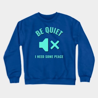 Be quiet, I need some peace Crewneck Sweatshirt